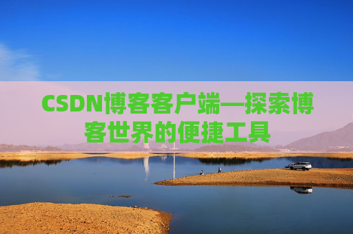 CSDN博客客户端—探索博客世界的便捷工具